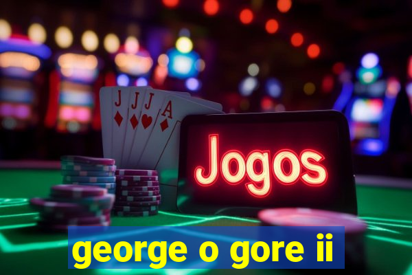 george o gore ii